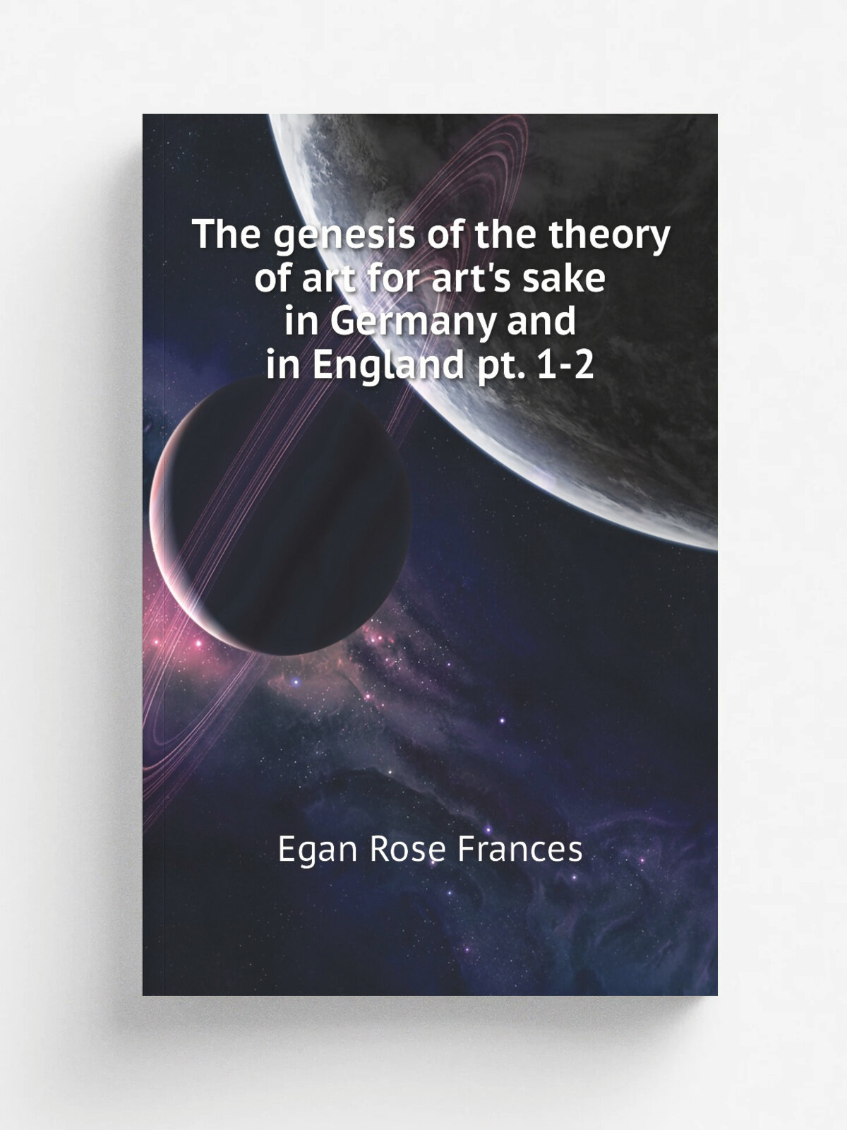 The genesis of the theory of art for art's sake in Germany and in England pt. 1-2 | Egan Rose Frances | Репринт