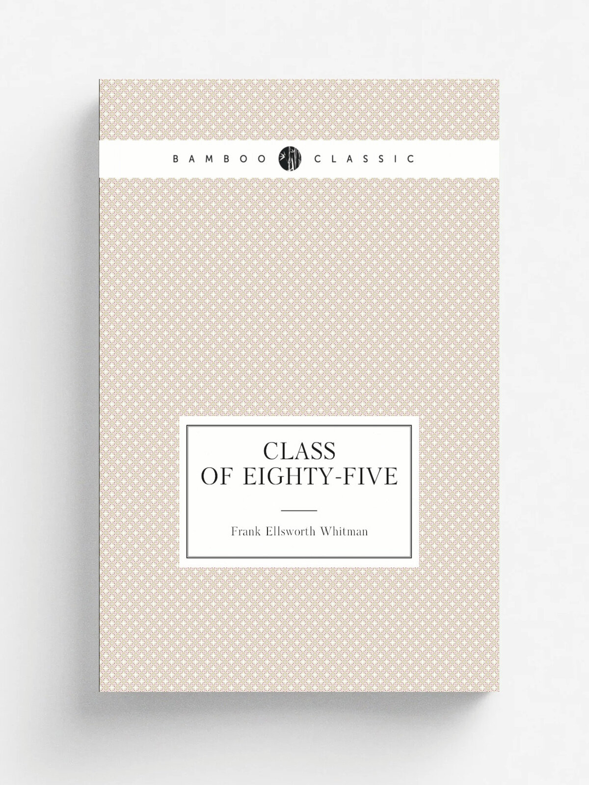 Class of eighty-five | Frank Ellsworth Whitman | 1911 | . Springfield, Mass, J. C. Otto, printer. | Репринт