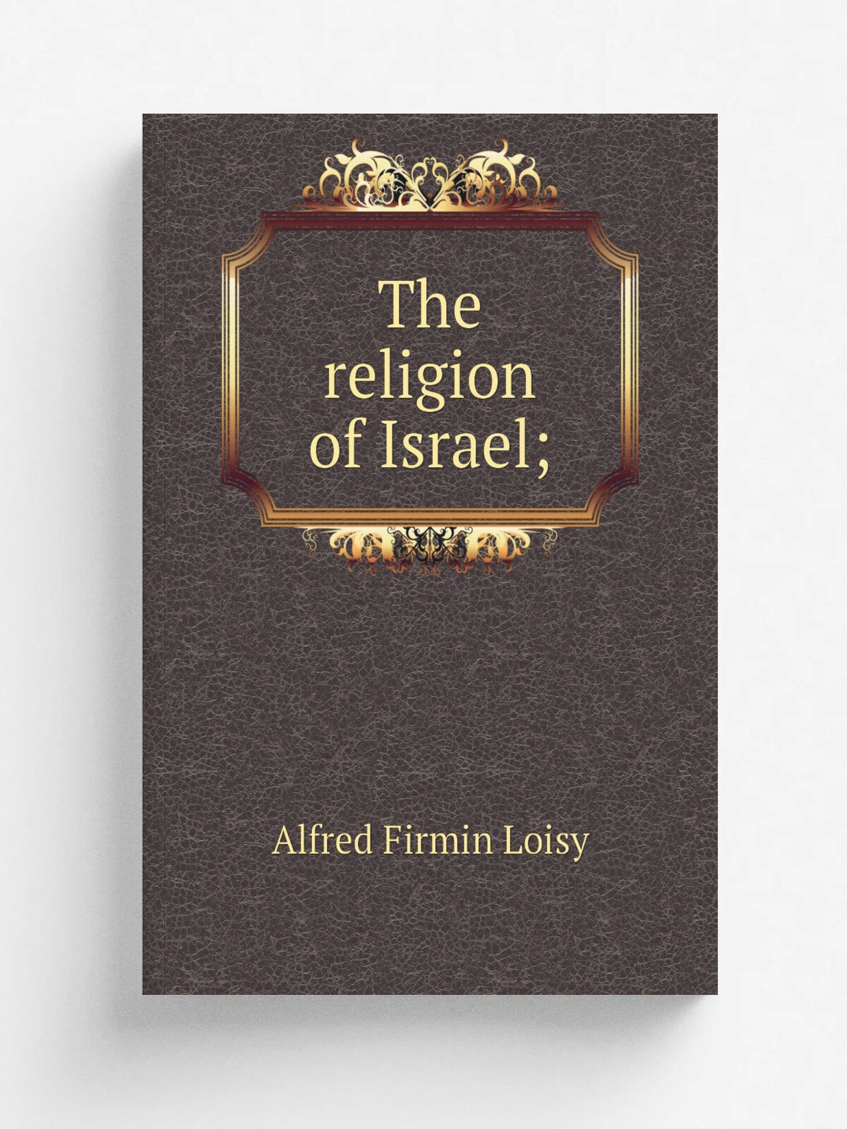The religion of Israel; | Alfred Firmin Loisy | 1910 | New York : Putnam | Репринт