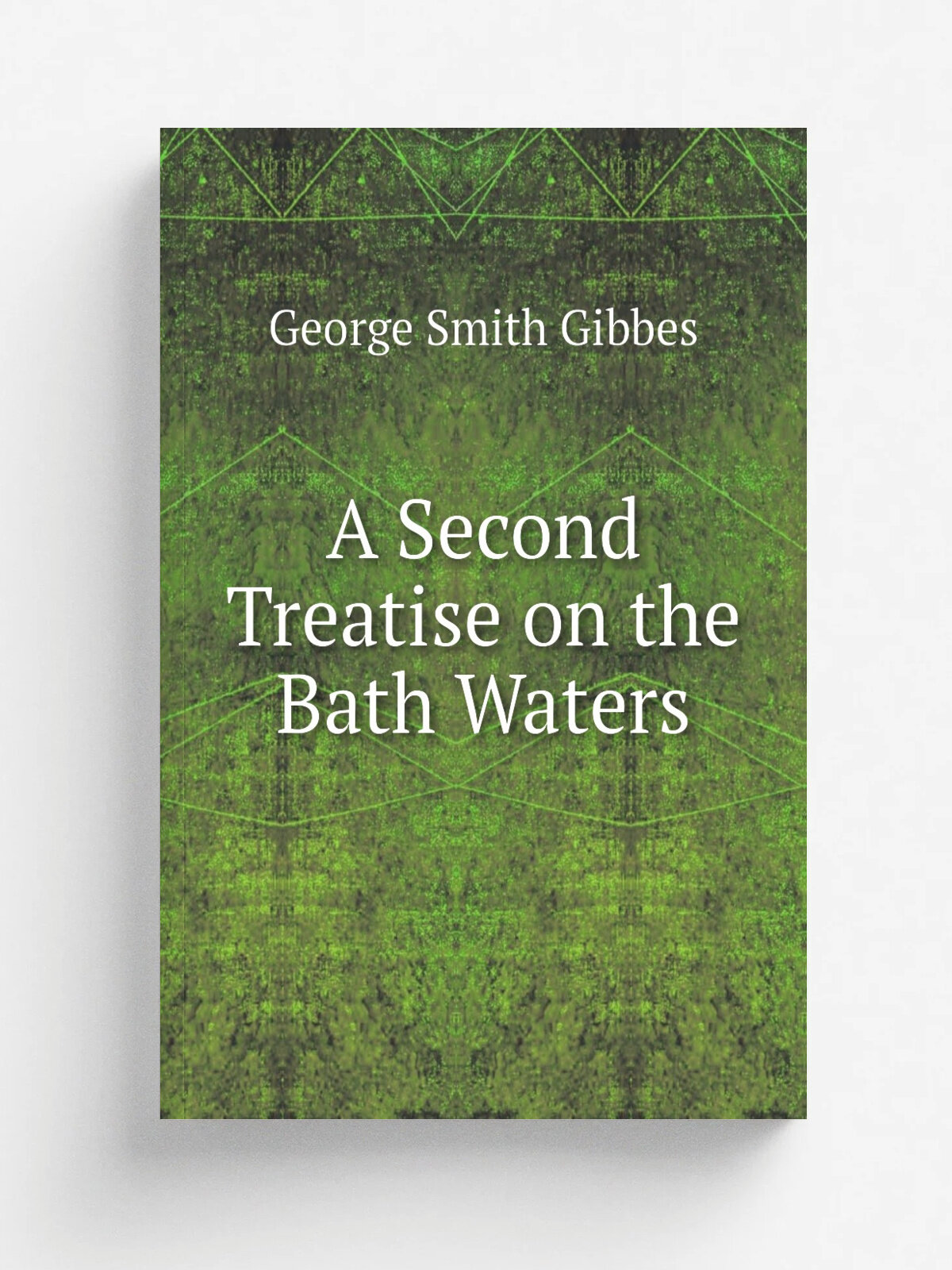 A Second Treatise on the Bath Waters | George Smith Gibbes | 1803 | Printed by W. Meyer , Grove, and sold by all the booksellers in Bath , and by Rob…