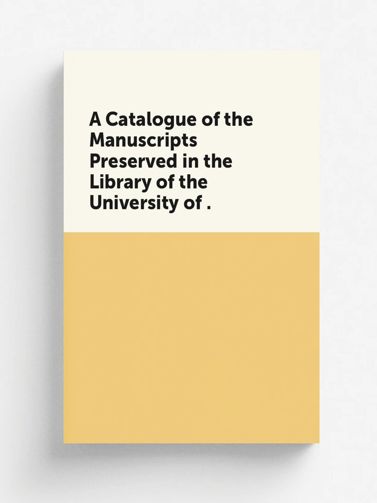 A Catalogue of the Manuscripts Preserved in the Library of the University of .