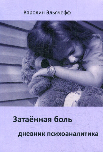 Затаенная боль. Дневник психоаналитика. Эльячефф К.