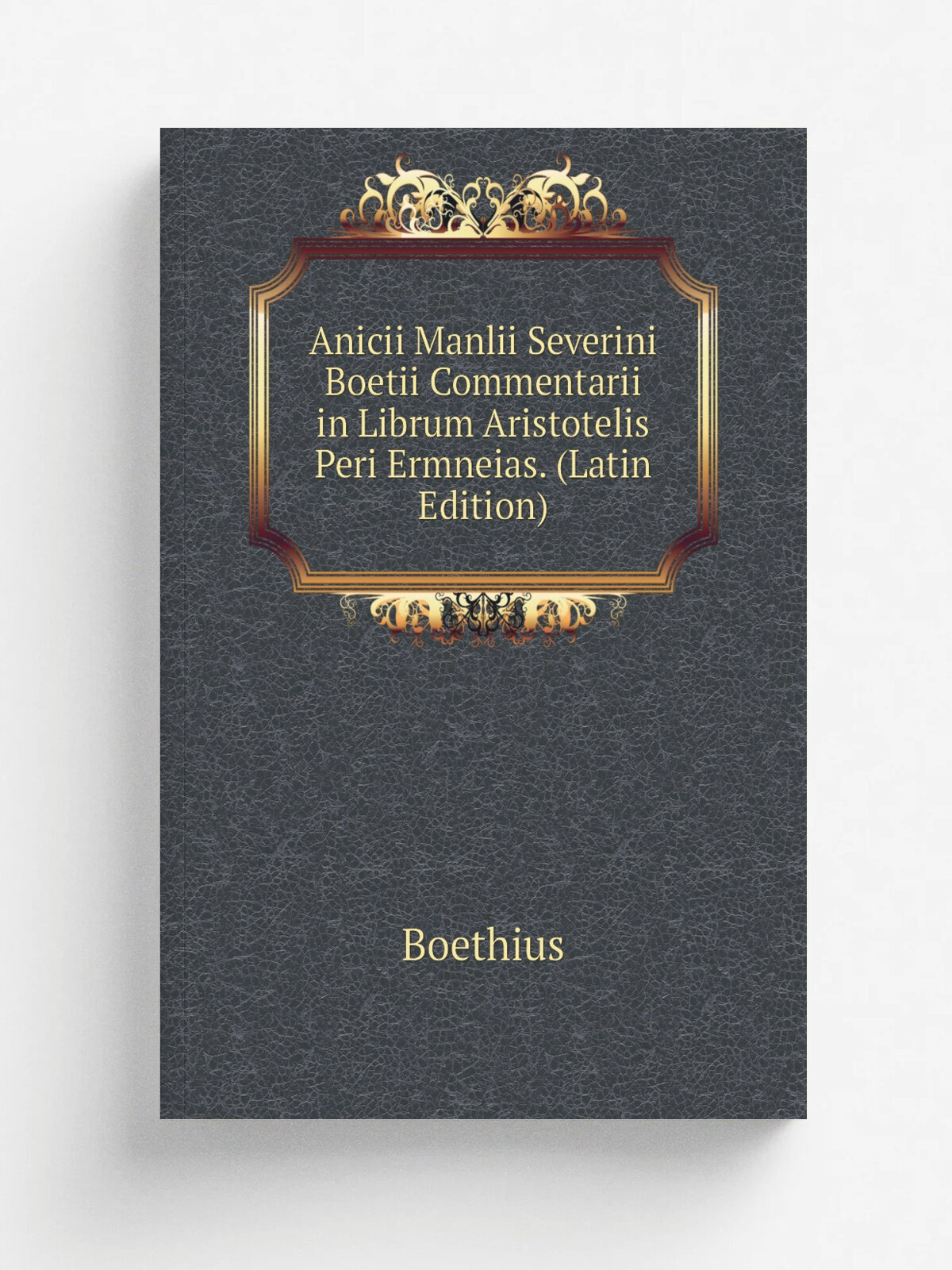 Anicii Manlii Severini Boetii Commentarii in Librum Aristotelis Peri Ermneias. (Latin Edition) | Boethius | Репринт