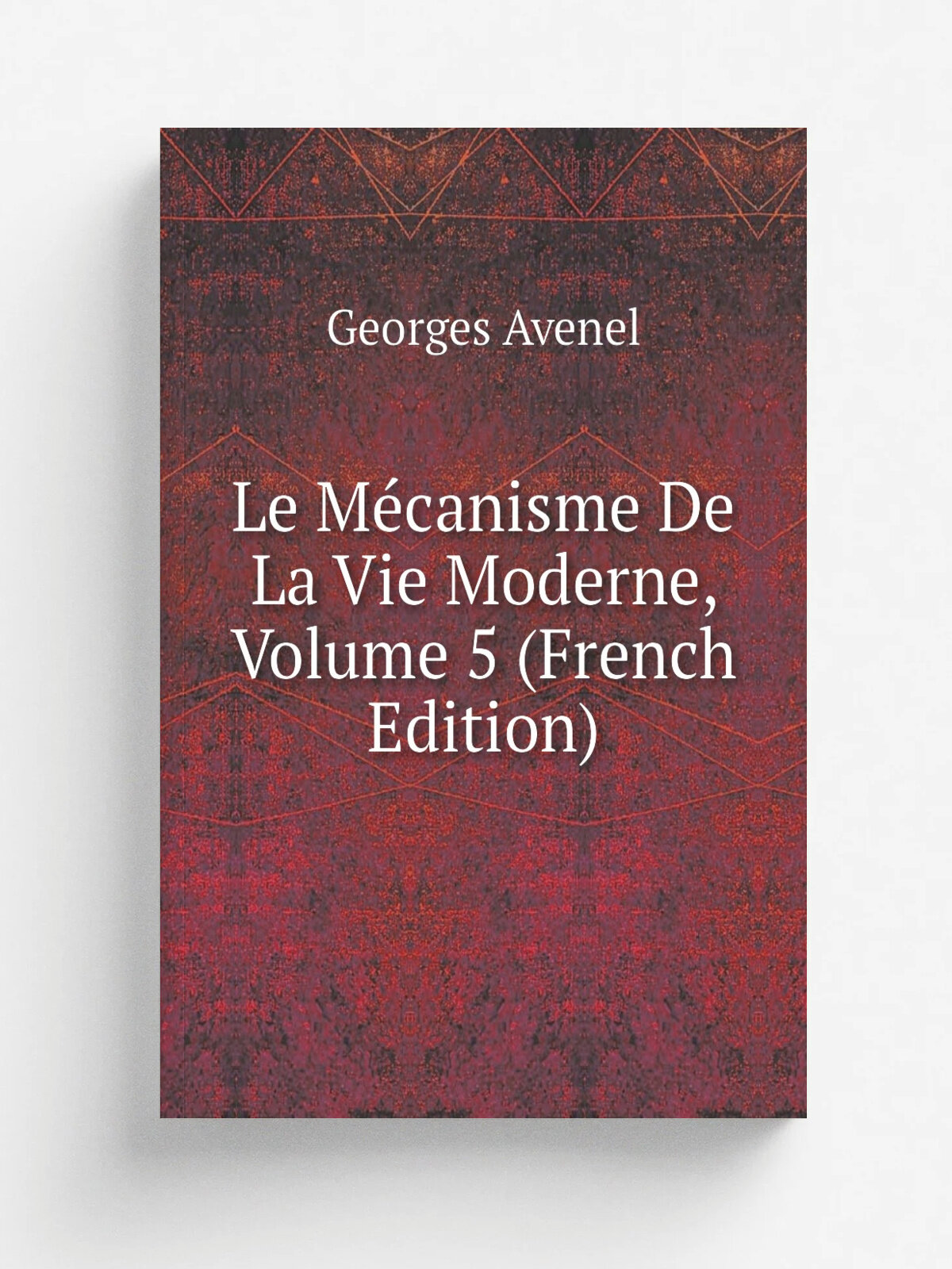 Le M.canisme De La Vie Moderne, Volume 5 (French Edition) | Georges Avenel | Репринт