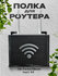Полка для роутера