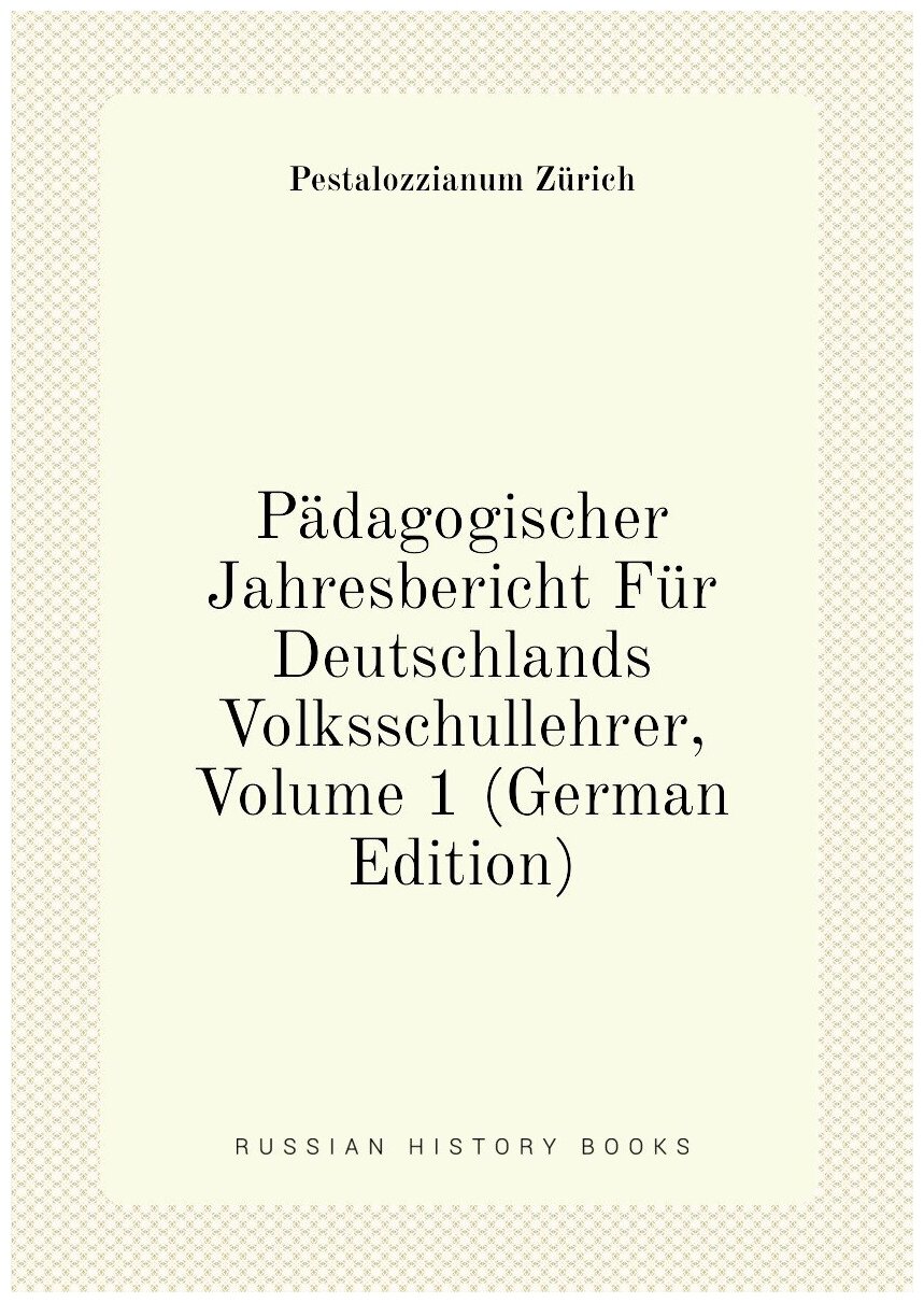 Pädagogischer Jahresbericht Für Deutschlands Volksschullehrer, Volume 1 (German Edition)