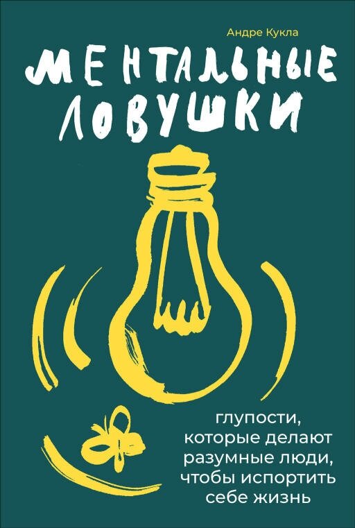 Андре Кукла "Ментальные ловушки: Глупости, которые делают разумные люди, чтобы испортить себе жизнь (электронная книга)"