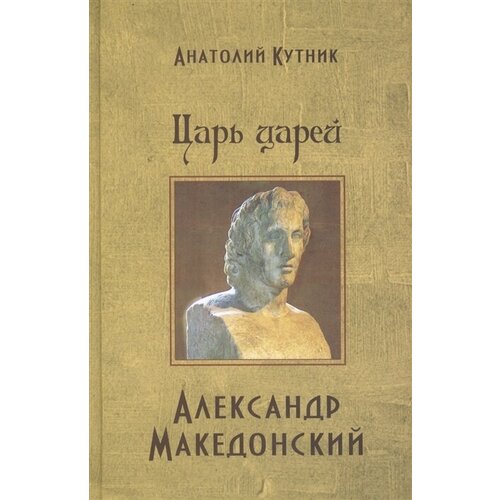 Анатолий Кутник "Царь царей Александр Македонский"