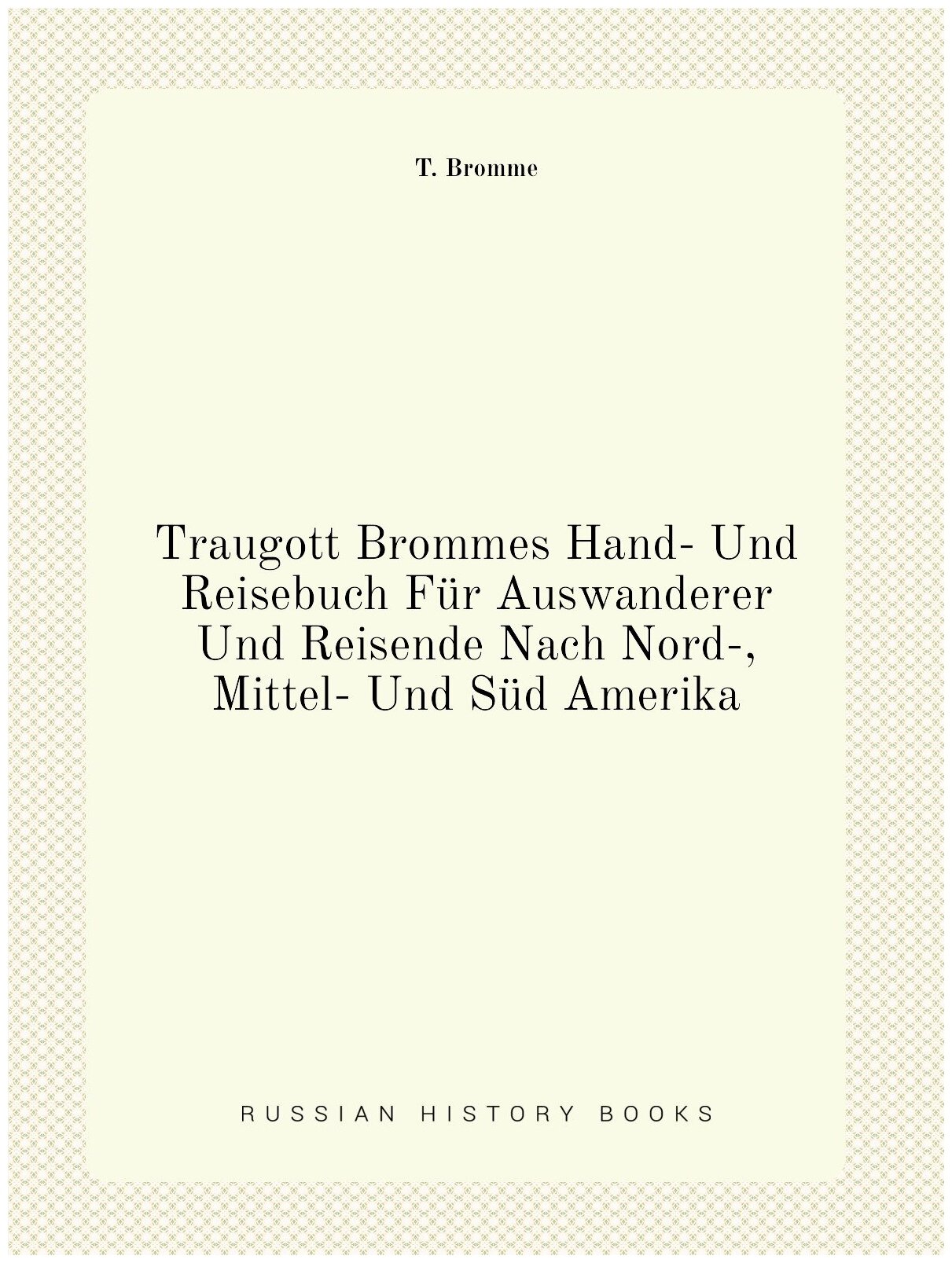 Traugott Brommes Hand- Und Reisebuch Fur Auswanderer Und Reisende Nach Nord-, Mit... - фото №1