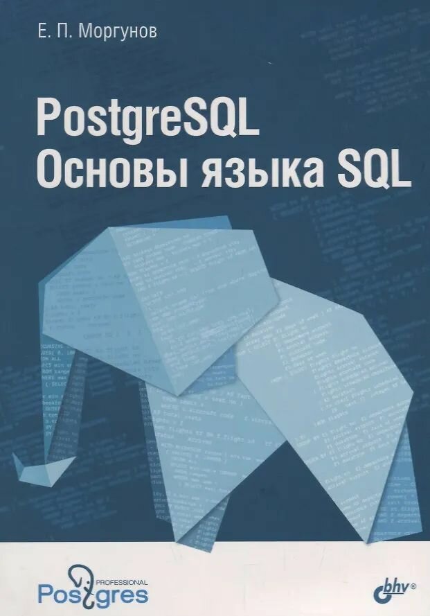 Учебное пособие БХВ PostgreSQL. Основы языка SQL. 2023 год, Е. П. Моргунов