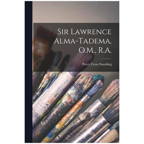 Sir Lawrence Alma-Tadema, O.M, R.A.