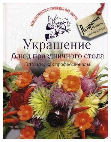 Украшение блюд праздничного стола. Готовьте, как профессионалы. Авторские рецепты от знаменитых шеф-поваров