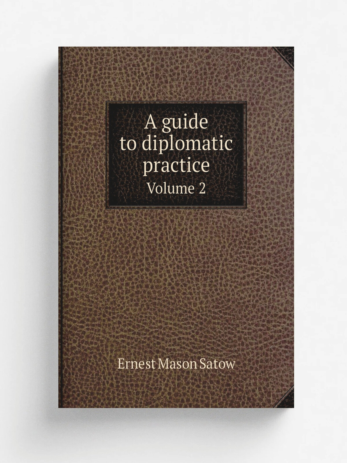 A guide to diplomatic practice. Volume 2