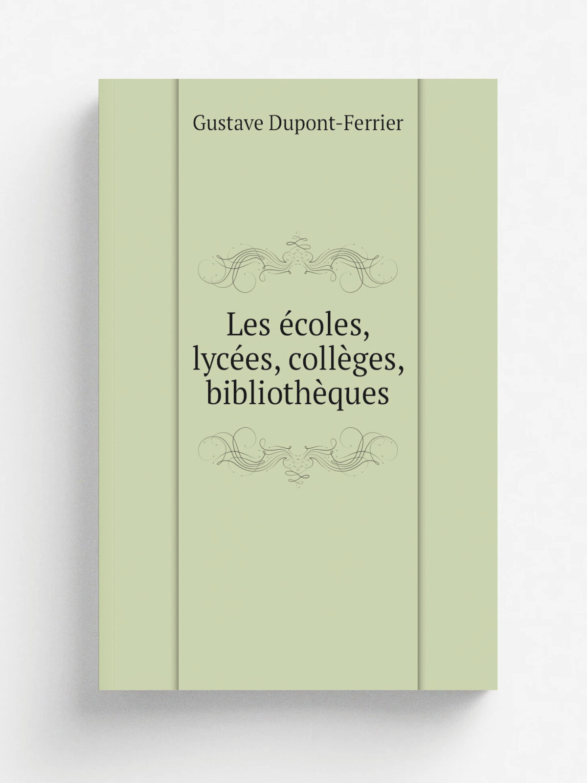 Les . coles, lyc.es, coll.ges, biblioth.ques | Gustave Dupont-Ferrier | 1913 | Paris, Librairie Renouard | Репринт