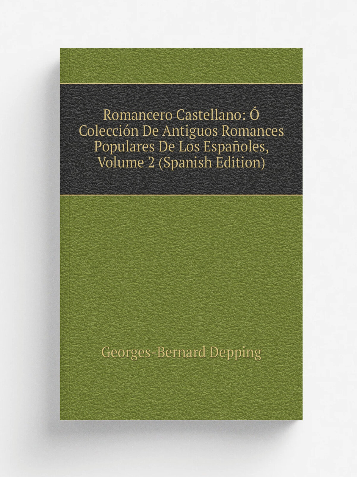 Romancero Castellano: . Colecci.n De Antiguos Romances Populares De Los Espa.oles, Volume 2 (Spanish Edition) | Georges-Bernard Depping | Репринт