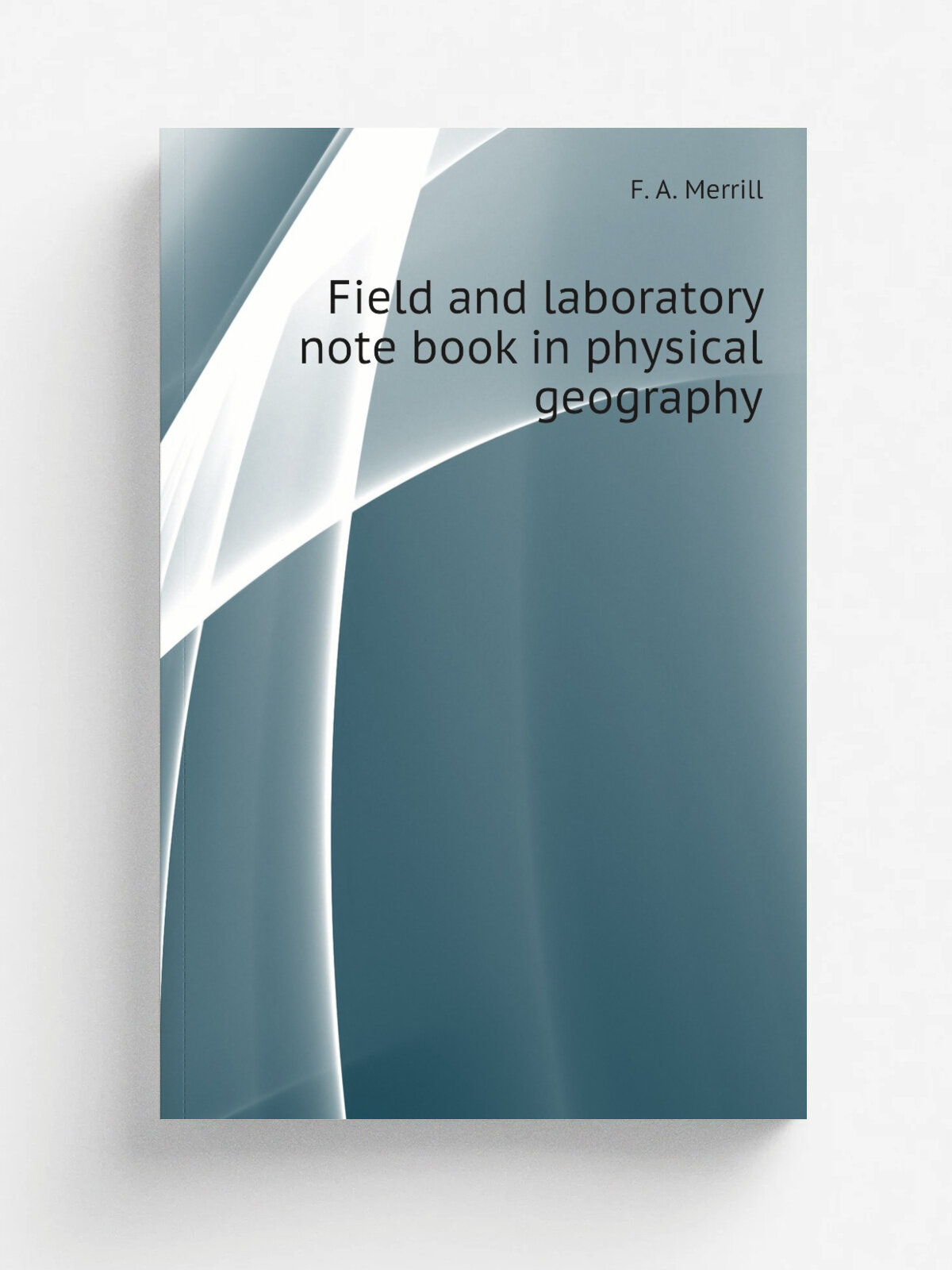 Field and laboratory note book in physical geography | F. A. Merrill | Репринт
