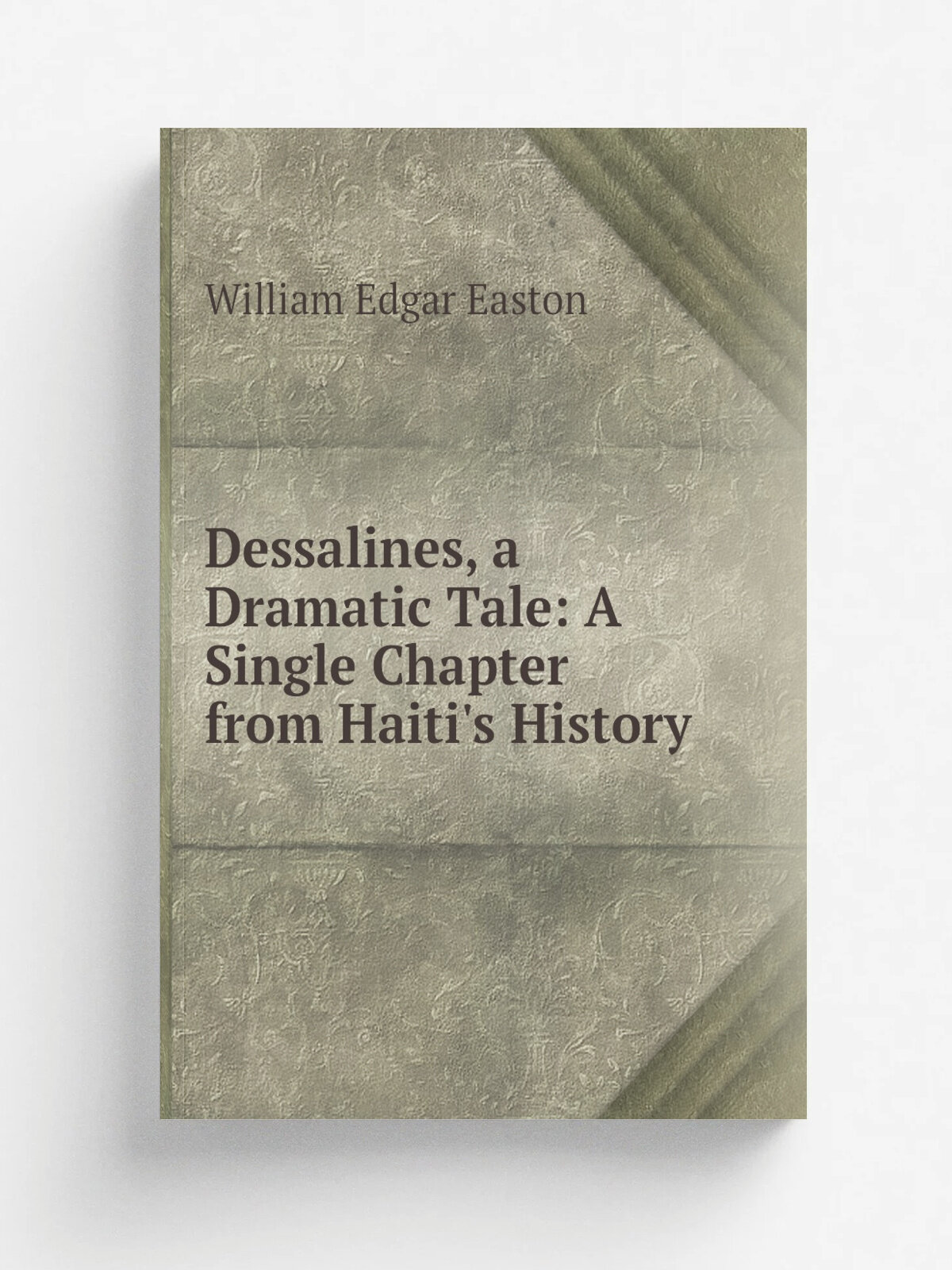 Dessalines, a Dramatic Tale: A Single Chapter from Haiti's History | William Edgar Easton | Репринт