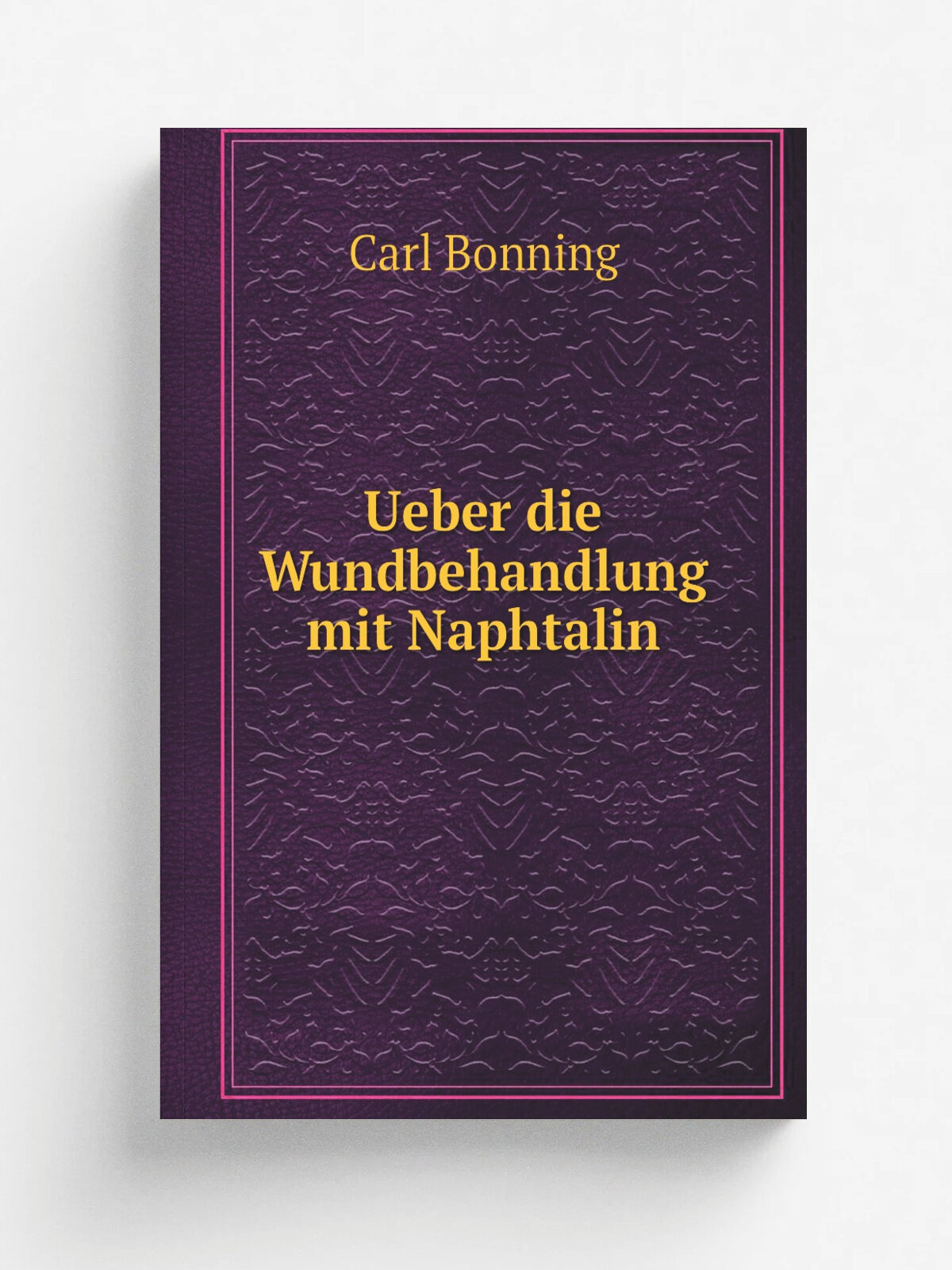 Ueber die Wundbehandlung mit Naphtalin | Carl Bonning | 1882 | Strassburg : Universit. ts-Buchdruckerei von Johann Heinrich Eduard Heitz | Репринт
