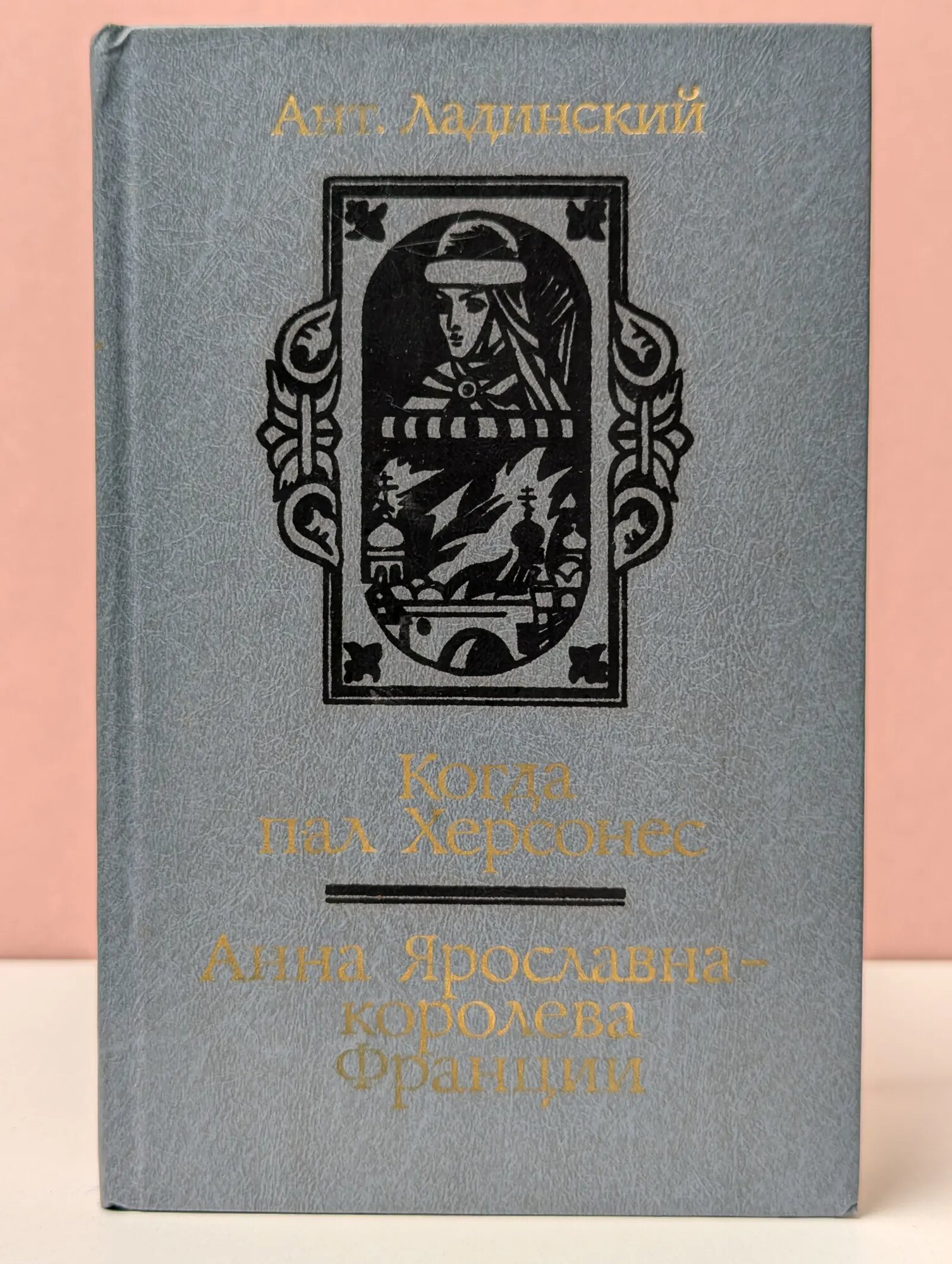 Когда пал Херсонес. Анна Ярославна - королева Франции Ладинский Антонин Петрович 1987