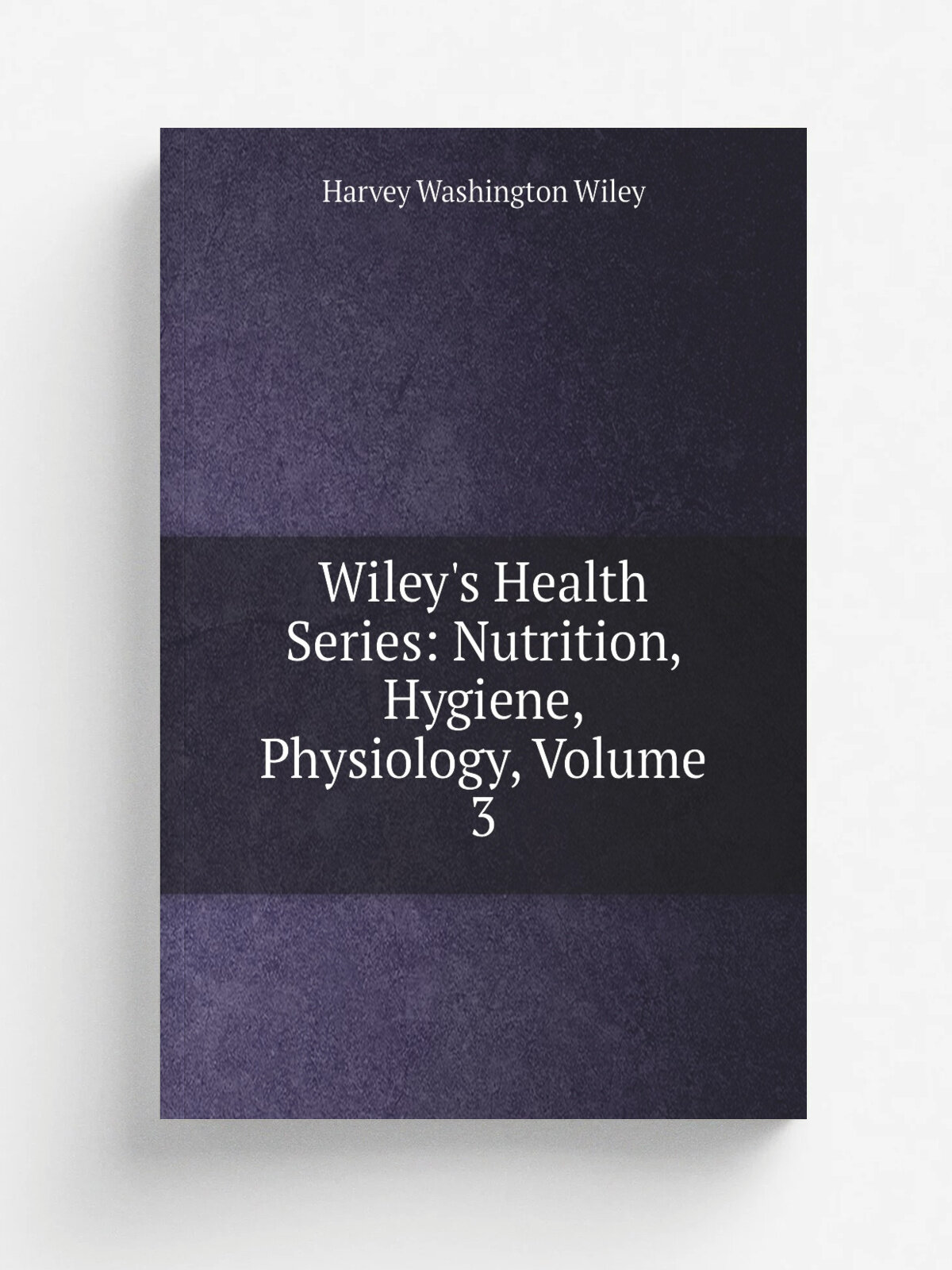 Wiley's Health Series: Nutrition, Hygiene, Physiology, Volume 3