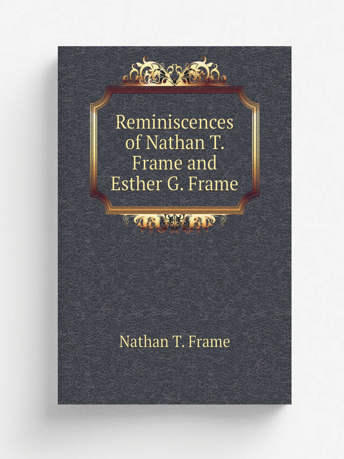 Reminiscences of Nathan T. Frame and Esther G. Frame | Nathan T. Frame | Репринт