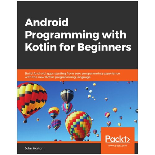 Android Programming with Kotlin for Beginners. Build Android apps starting from zero programming experience with the new Kotlin programming language