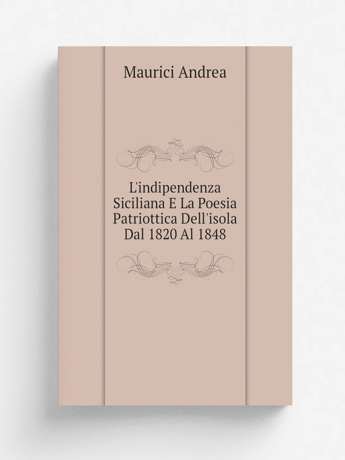 L'indipendenza Siciliana E La Poesia Patriottica Dell'isola Dal 1820 Al 1848 | Maurici Andrea | Репринт
