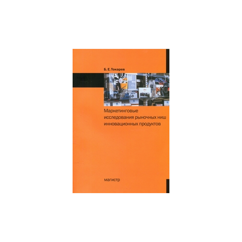 Токарев Б.Е. "Маркетинговые исследования рыночных ниш инновационных продуктов"