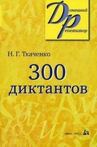 Ткаченко Н. Г. 300 диктантов. Домашний репетитор