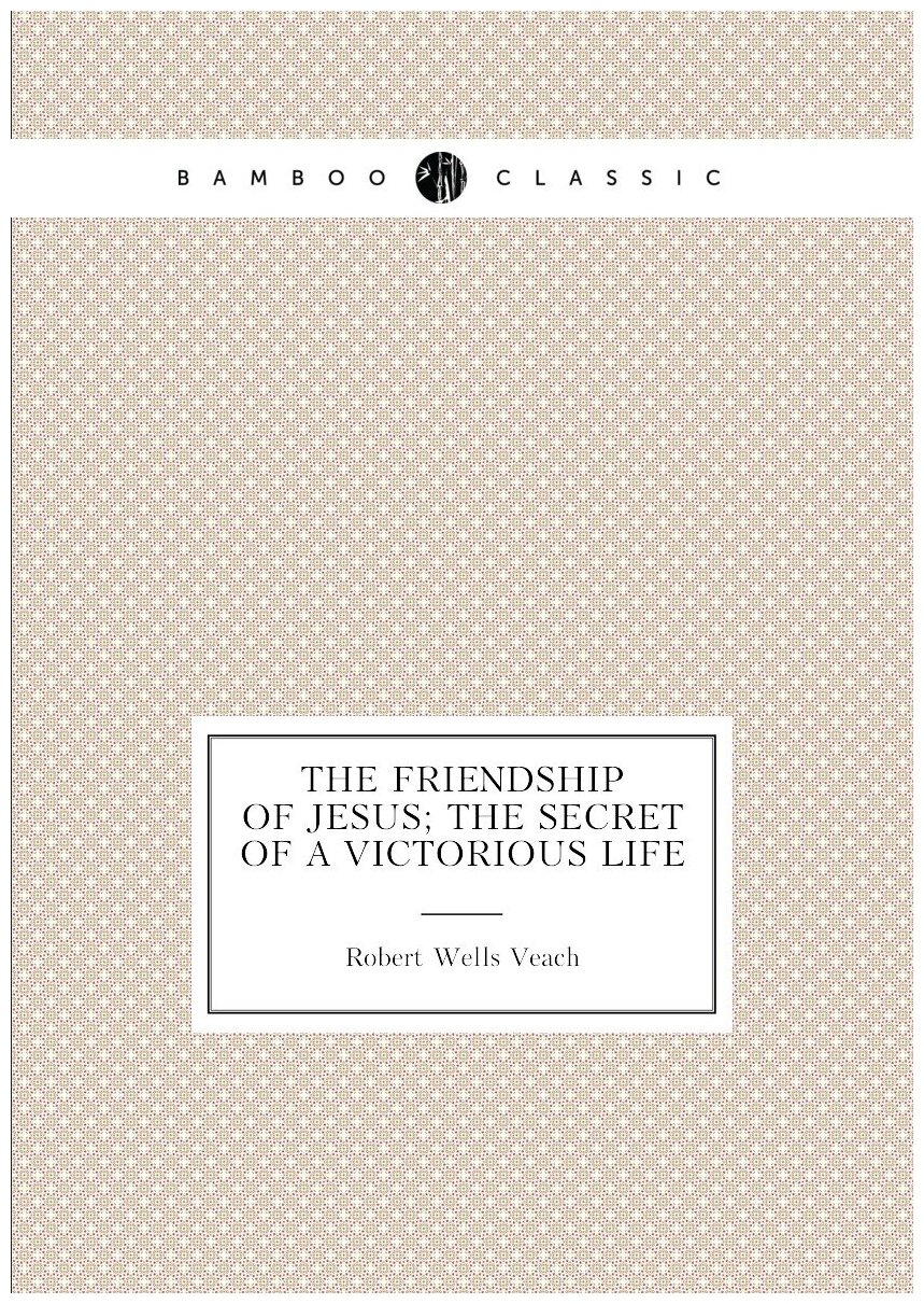The friendship of Jesus; the secret of a victorious life