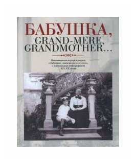 Бабушка, Grand-mere, Grandmother… Воспоминания внуков и внучек о бабушках, знаменитых и не очень - фото №1