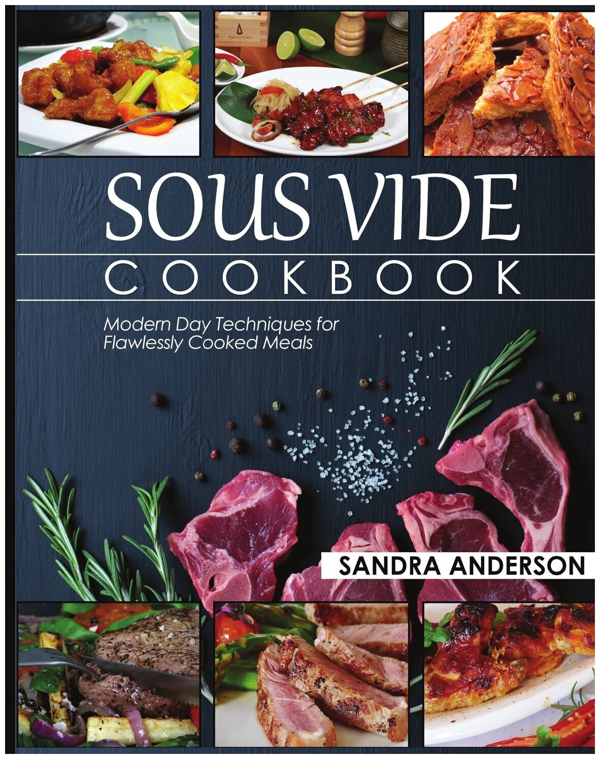 Sous Vide Cookbook. Modern Day Techniques for Flawlessly Cooked Meals