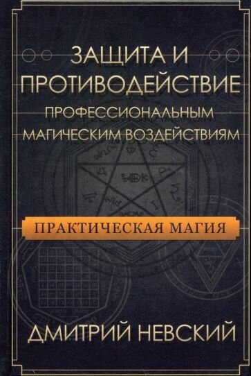 Дмитрий невский: практическая магия. защита и противодействие профессиональным магическим воздействиям