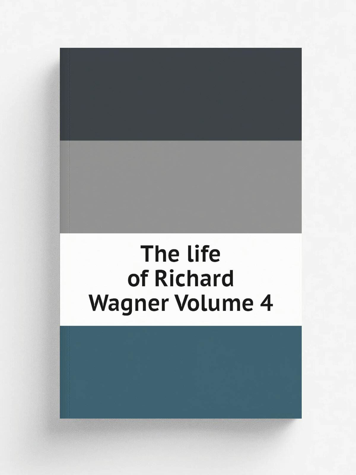 The life of Richard Wagner Volume 4