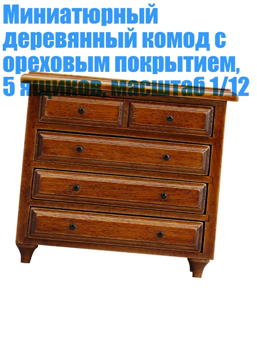 Миниатюрный деревянный комод с ореховым покрытием, 5 ящиков, масштаб 1/12