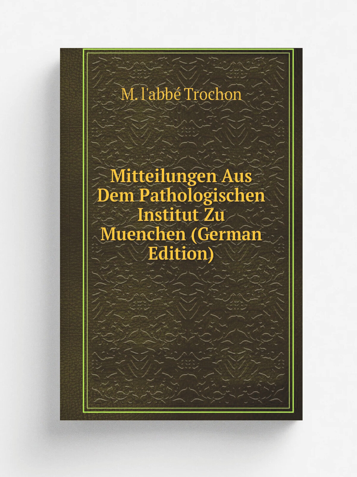 Mitteilungen Aus Dem Pathologischen Institut Zu Muenchen (German Edition) | M. l'abb. Trochon | Репринт