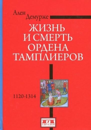 Ален демурже: жизнь и смерть ордена тамплиеров. 1120-1314