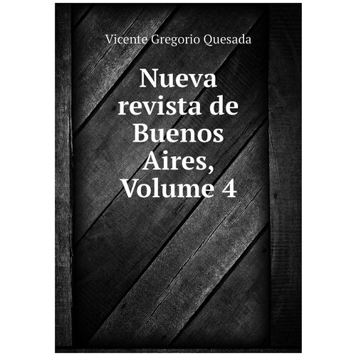 Nueva revista de Buenos Aires, Volume 4