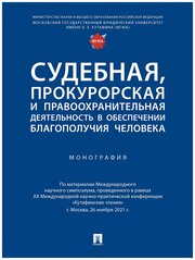 Судебная, прокурорская и правоохранительная деятельность в обеспечении благополучия человека. Монография