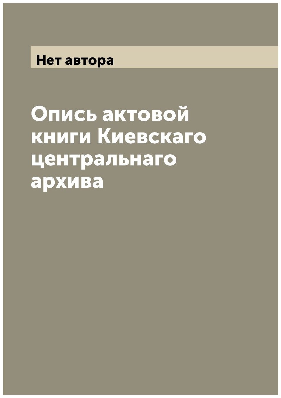 Опись актовой книги Киевскаго центральнаго архива
