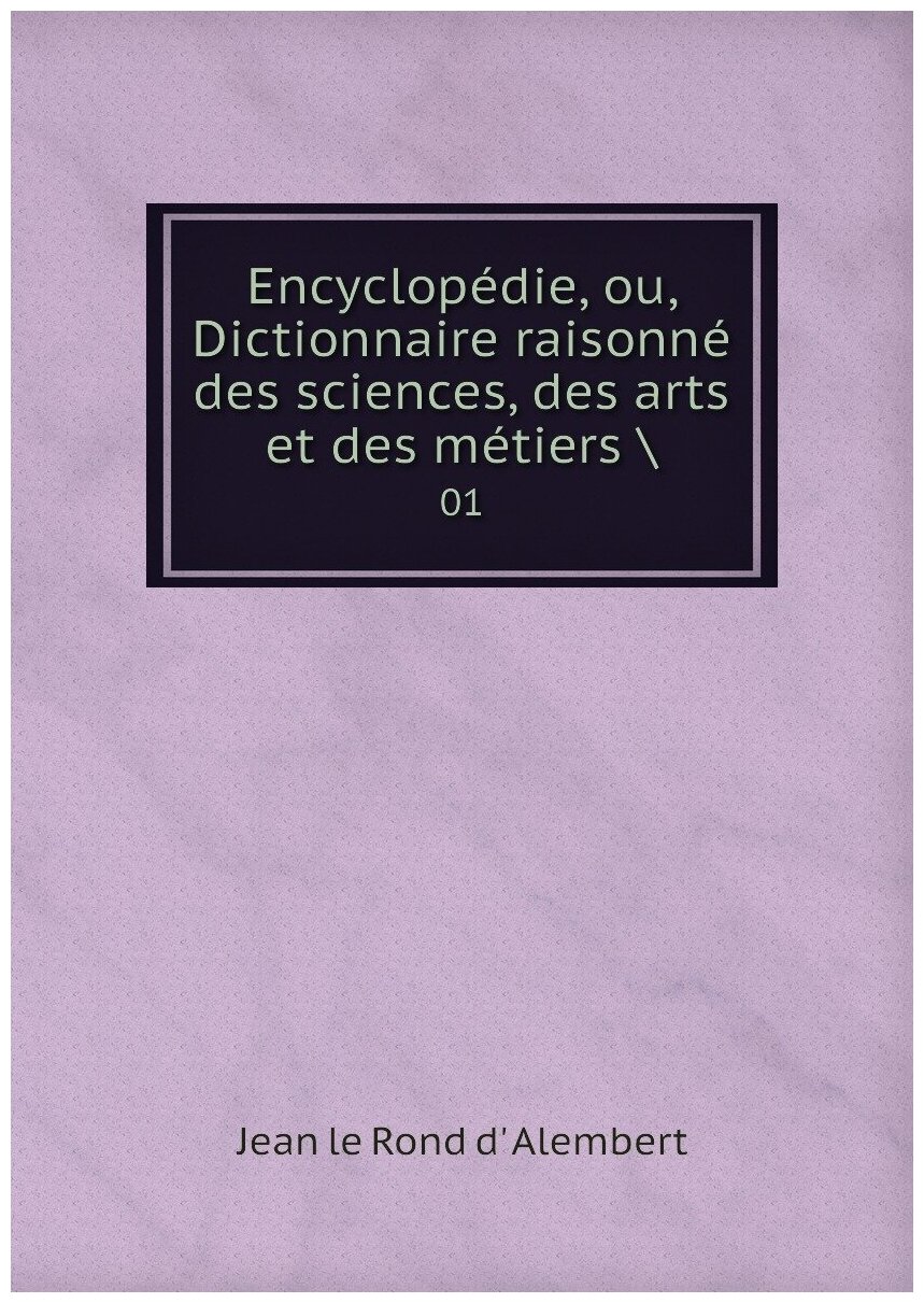 Encyclopédie, ou, Dictionnaire raisonné des sciences, des arts et des métiers. 1 Tome