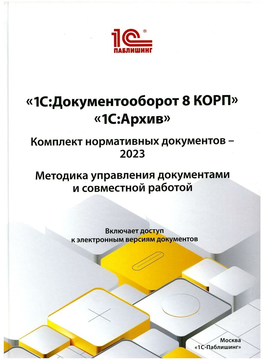 1С: Документооборот 8 КОРП, "1С: Архив". Комплект нормативных документов – 2023. Методика управления документами и совместной работой: практическое пособие