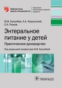 Ерпулёва Ю. В, Корсунский А. А, Рыжов Е. А "Энтеральное питание у детей : практическое руководство"