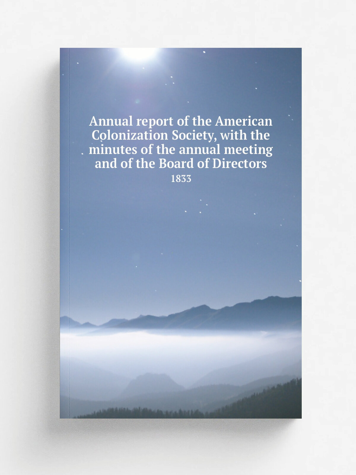 Annual report of the American Colonization Society, with the minutes of the annual meeting and of the Board of Directors. 1833 | Washington, American…