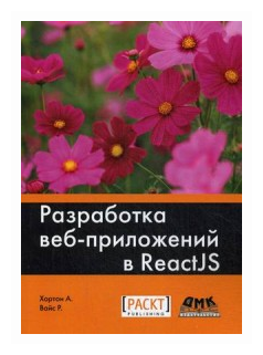 Хортон А., Вайс Р. "Разработка веб-приложений в ReactJS. Руководство. Овладейте искусством создания современных веб-приложений с помощью React"