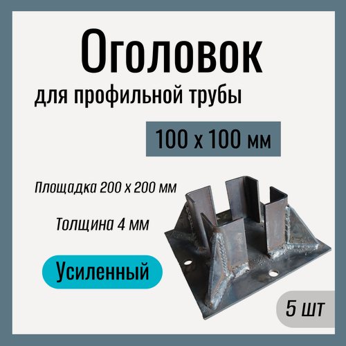 Изображение товара Оголовок для профильной трубы 100х100 мм , Усиленный , площадка 200х200 мм , Сталь Ст3. (5 шт)