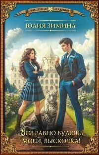 Книга "Все равно будешь моей, выскочка! : роман"