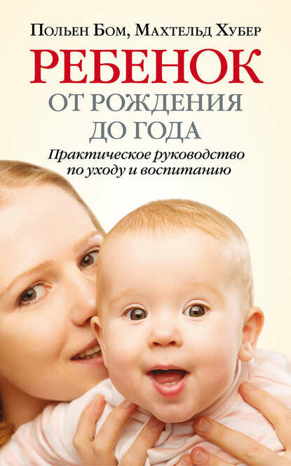Ребенок от рождения до года. Практическое руководство по уходу и воспитанию [Цифровая книга]