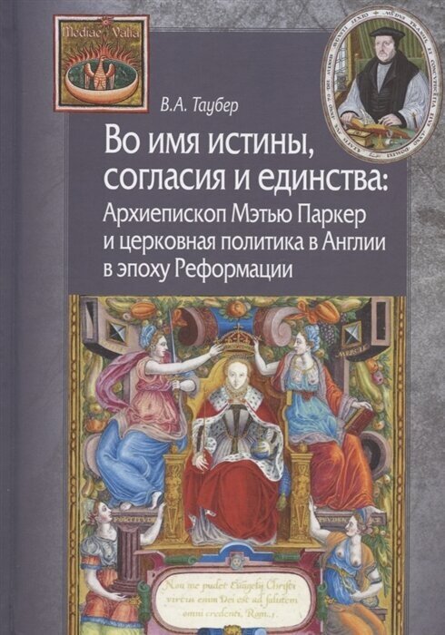 Во имя истины, согласия и единства: Архиепископ Мэтью Паркер и церковная политика в Англии в эпоху Реформации - фото №1