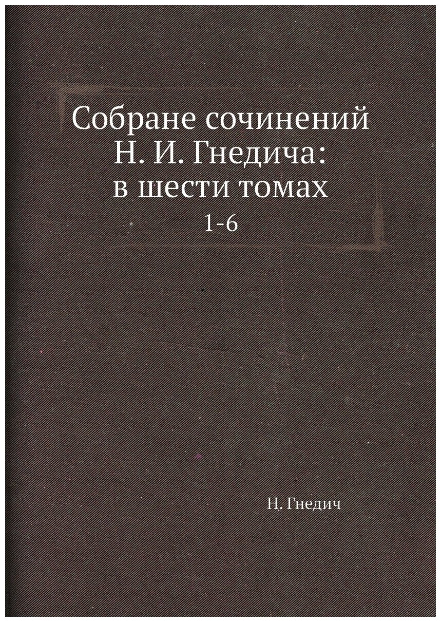 Собране сочинений Н. И. Гнедича: в шести томах. 1-6